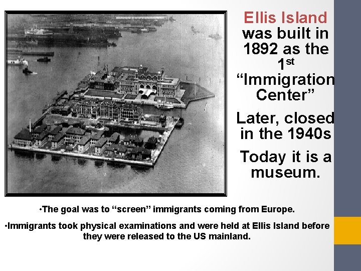 Ellis Island was built in 1892 as the 1 st “Immigration Center” Later, closed Ellis Island was built in 1892 as the 1 st “Immigration Center” Later, closed