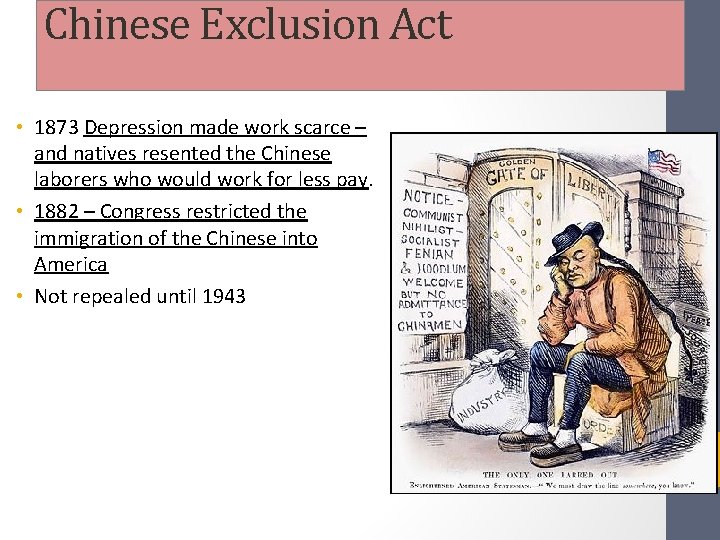 Chinese Exclusion Act • 1873 Depression made work scarce – and natives resented the Chinese Exclusion Act • 1873 Depression made work scarce – and natives resented the