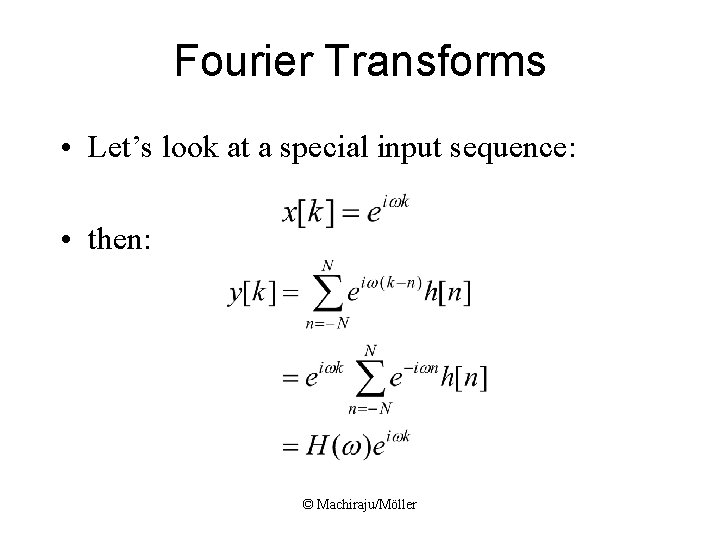 Fourier Transforms • Let’s look at a special input sequence: • then: © Machiraju/Möller Fourier Transforms • Let’s look at a special input sequence: • then: © Machiraju/Möller