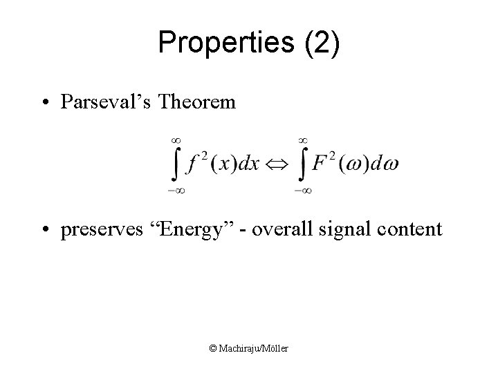 Properties (2) • Parseval’s Theorem • preserves “Energy” - overall signal content © Machiraju/Möller Properties (2) • Parseval’s Theorem • preserves “Energy” - overall signal content © Machiraju/Möller