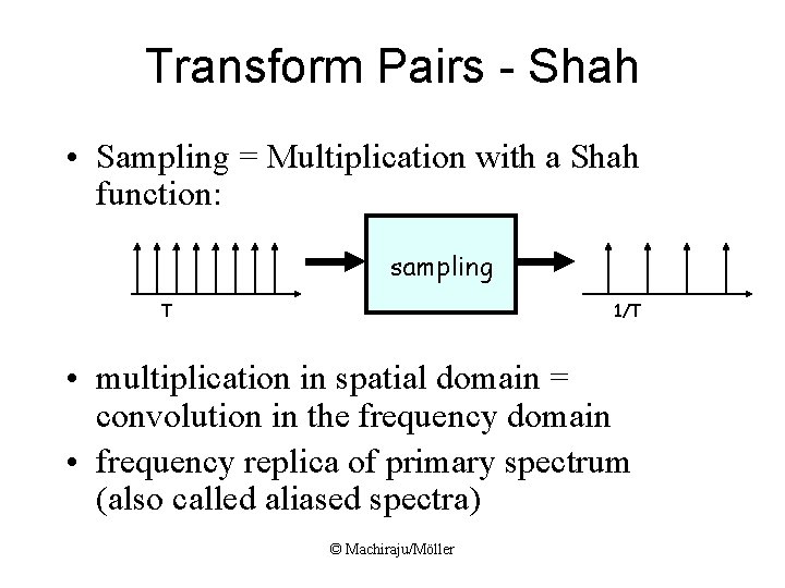 Transform Pairs - Shah • Sampling = Multiplication with a Shah function: sampling T Transform Pairs - Shah • Sampling = Multiplication with a Shah function: sampling T