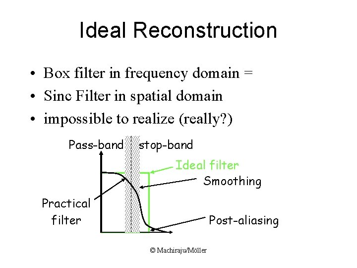 Ideal Reconstruction • Box filter in frequency domain = • Sinc Filter in spatial Ideal Reconstruction • Box filter in frequency domain = • Sinc Filter in spatial