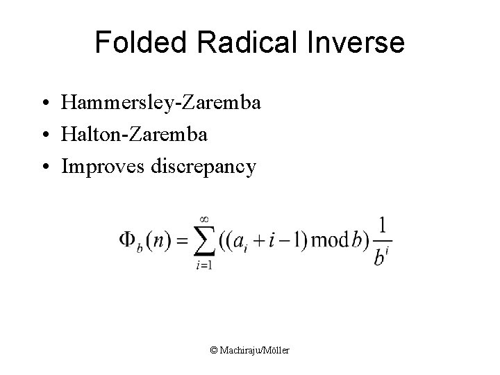 Folded Radical Inverse • Hammersley-Zaremba • Halton-Zaremba • Improves discrepancy © Machiraju/Möller Folded Radical Inverse • Hammersley-Zaremba • Halton-Zaremba • Improves discrepancy © Machiraju/Möller