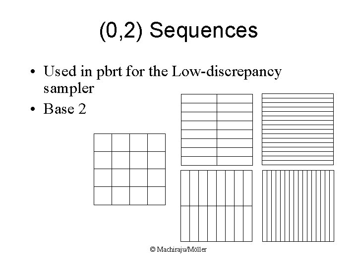 (0, 2) Sequences • Used in pbrt for the Low-discrepancy sampler • Base 2 (0, 2) Sequences • Used in pbrt for the Low-discrepancy sampler • Base 2