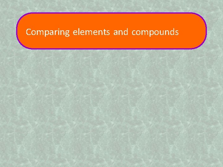 Comparing elements and compounds 