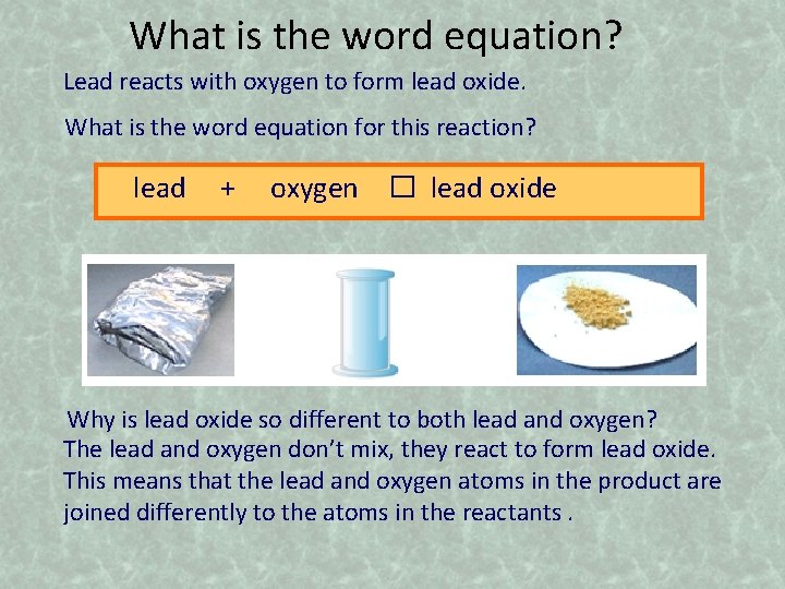 What is the word equation? Lead reacts with oxygen to form lead oxide. What