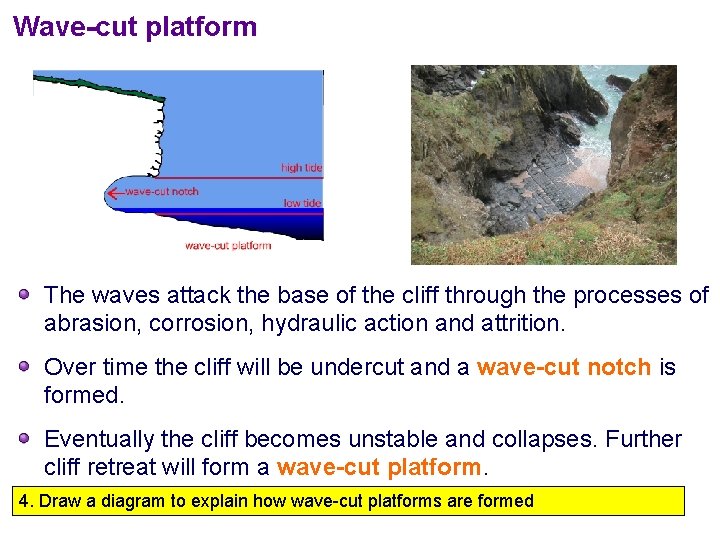 Wave-cut platform The waves attack the base of the cliff through the processes of