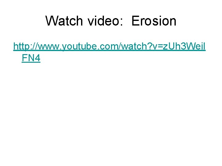 Watch video: Erosion http: //www. youtube. com/watch? v=z. Uh 3 Weil FN 4 