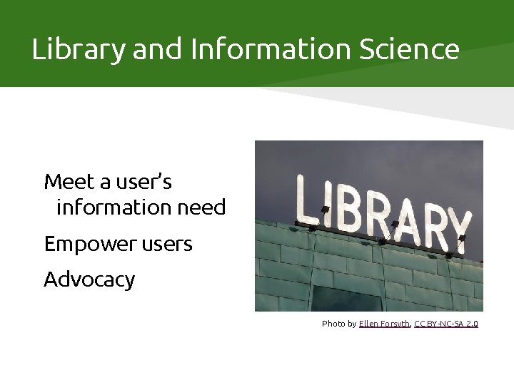 Library and Information Science Meet a user’s information need Empower users Advocacy Photo by