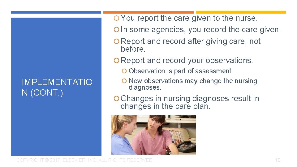  You report the care given to the nurse. In some agencies, you record