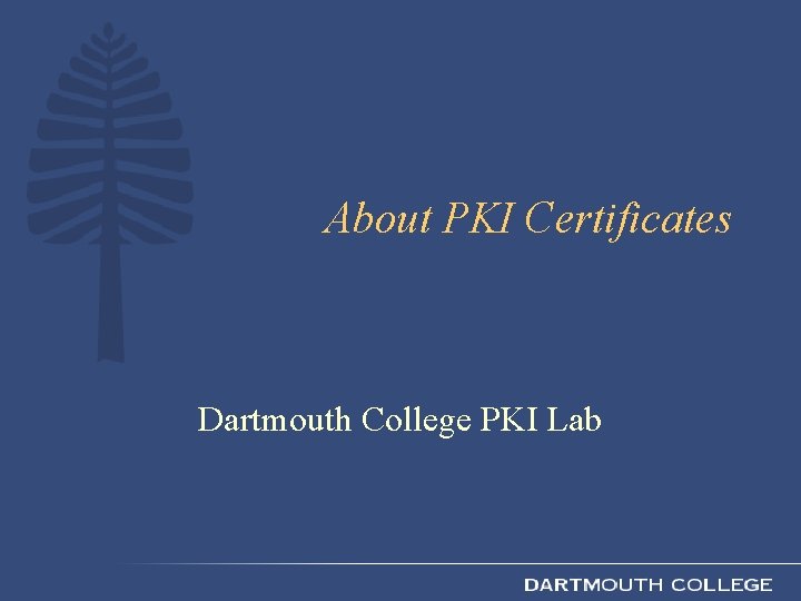 About PKI Certificates Dartmouth College PKI Lab 