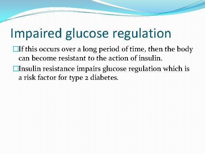 Impaired glucose regulation �If this occurs over a long period of time, then the