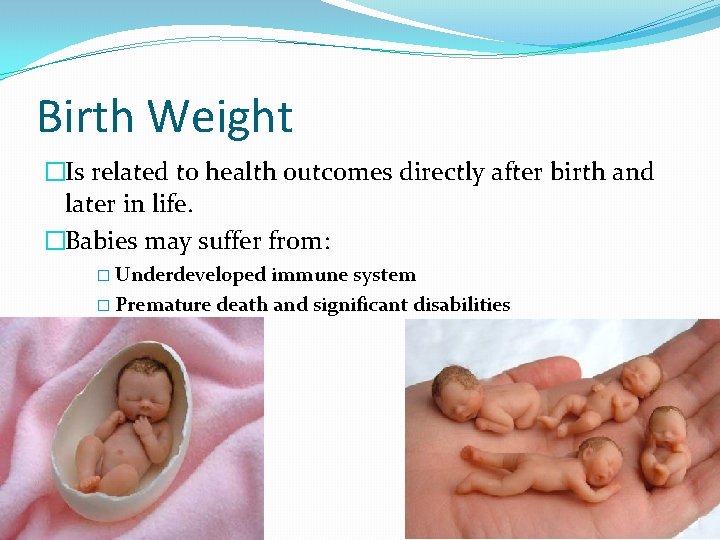 Birth Weight �Is related to health outcomes directly after birth and later in life.