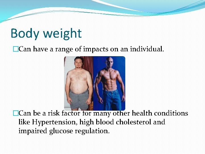 Body weight �Can have a range of impacts on an individual. �Can be a