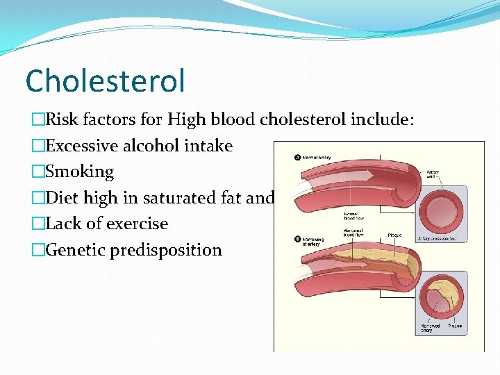 Cholesterol �Risk factors for High blood cholesterol include: �Excessive alcohol intake �Smoking �Diet high