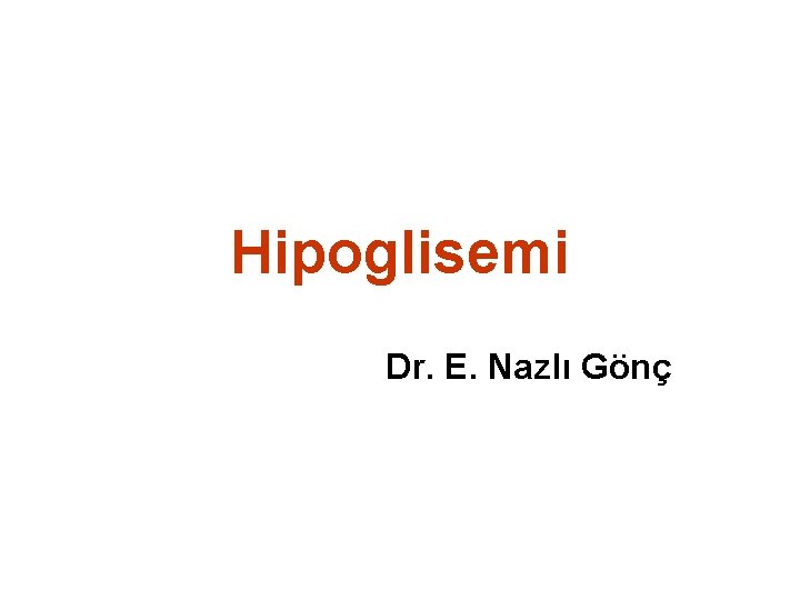 Hipoglisemi Dr. E. Nazlı Gönç 