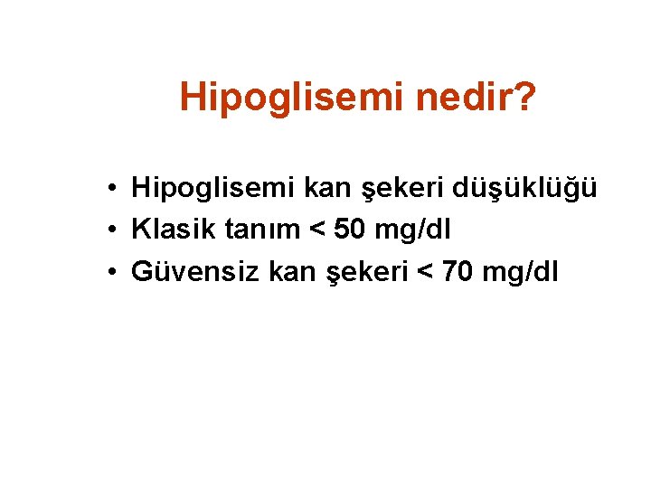 Hipoglisemi nedir? • Hipoglisemi kan şekeri düşüklüğü • Klasik tanım < 50 mg/dl •