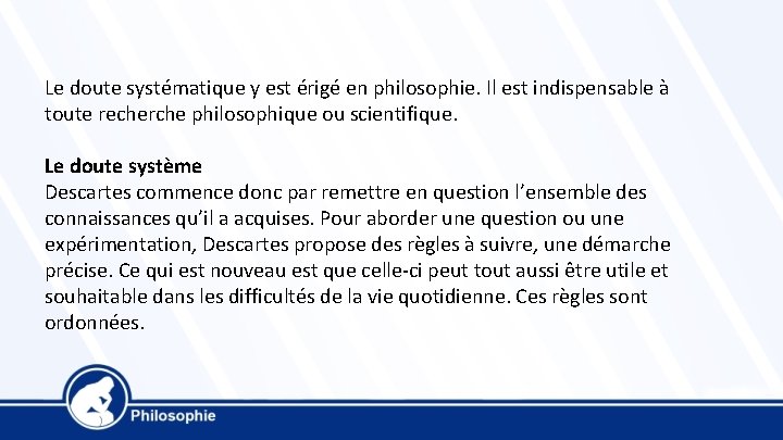 Le doute systématique y est érigé en philosophie. Il est indispensable à toute recherche