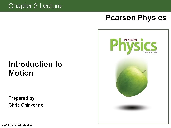 Chapter 2 Lecture Pearson Physics Introduction to Motion Prepared by Chris Chiaverina © 2014 Chapter 2 Lecture Pearson Physics Introduction to Motion Prepared by Chris Chiaverina © 2014