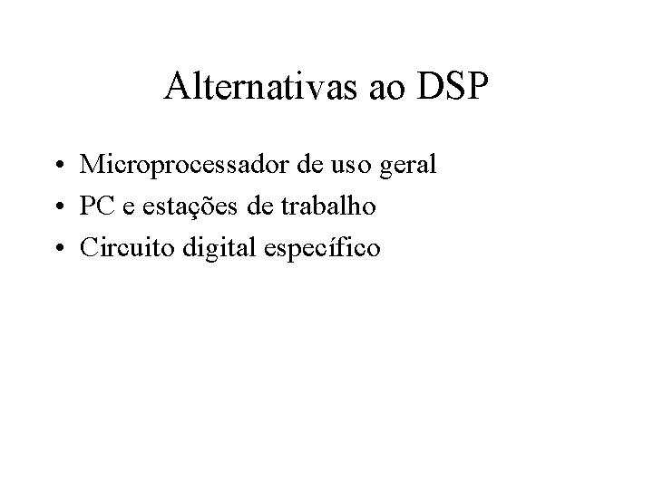 Alternativas ao DSP • Microprocessador de uso geral • PC e estações de trabalho