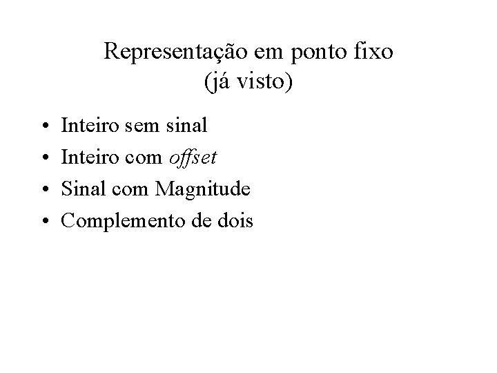 Representação em ponto fixo (já visto) • • Inteiro sem sinal Inteiro com offset