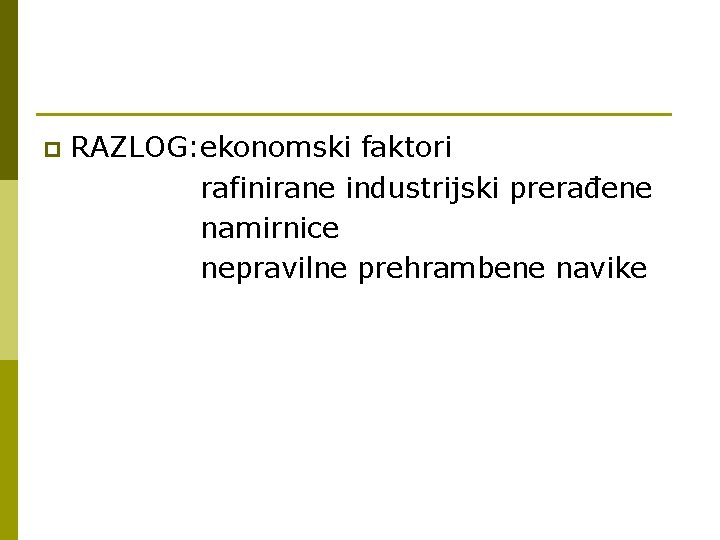 p RAZLOG: ekonomski faktori rafinirane industrijski prerađene namirnice nepravilne prehrambene navike 