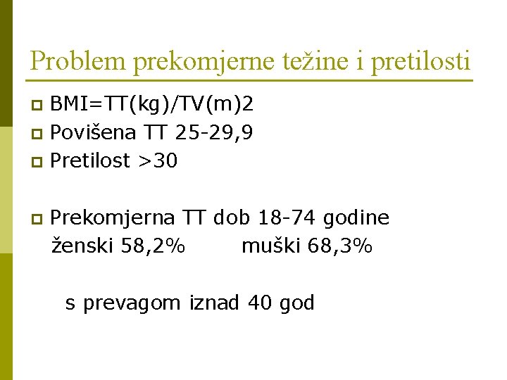 Problem prekomjerne težine i pretilosti BMI=TT(kg)/TV(m)2 p Povišena TT 25 -29, 9 p Pretilost