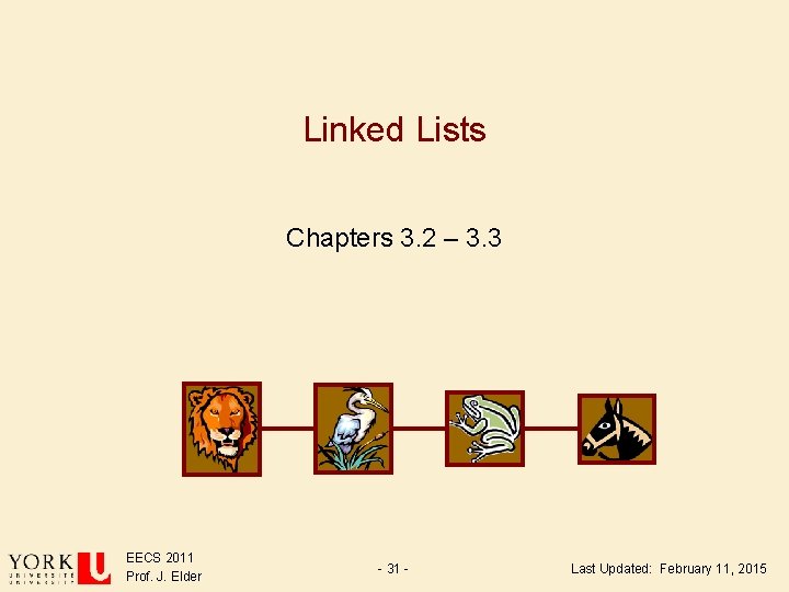 Linked Lists Chapters 3. 2 – 3. 3 EECS 2011 Prof. J. Elder - Linked Lists Chapters 3. 2 – 3. 3 EECS 2011 Prof. J. Elder -