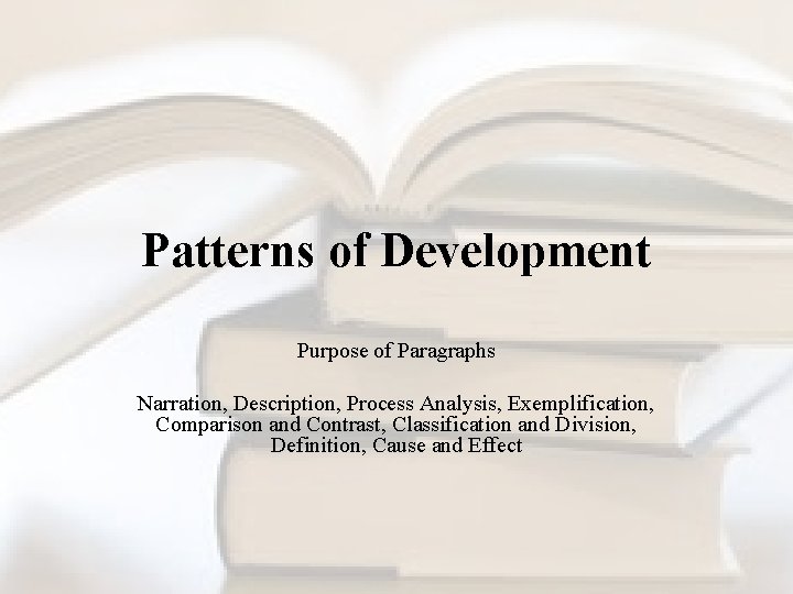 Patterns of Development Purpose of Paragraphs Narration, Description, Process Analysis, Exemplification, Comparison and Contrast,