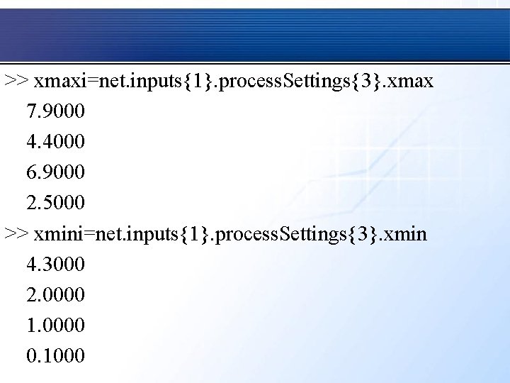 >> xmaxi=net. inputs{1}. process. Settings{3}. xmax 7. 9000 4. 4000 6. 9000 2. 5000