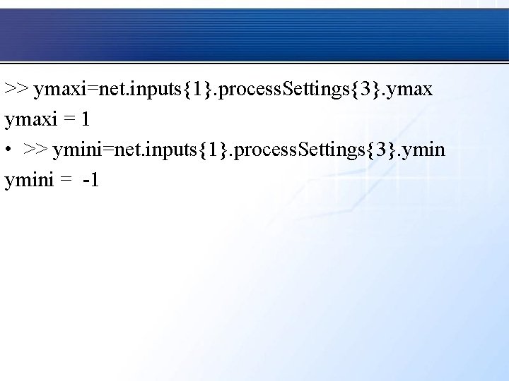 >> ymaxi=net. inputs{1}. process. Settings{3}. ymaxi = 1 • >> ymini=net. inputs{1}. process. Settings{3}.