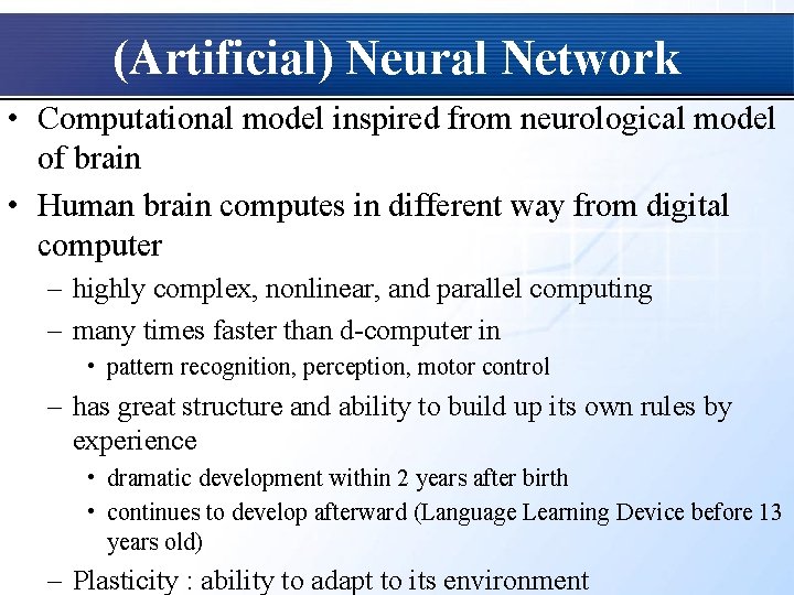 (Artificial) Neural Network • Computational model inspired from neurological model of brain • Human