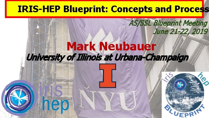 IRIS-HEP Blueprint: Concepts and Process AS/SSL Blueprint Meeting June 21 -22, 2019 Mark Neubauer