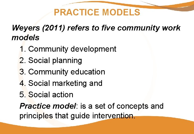 PRACTICE MODELS Weyers (2011) refers to five community work models 1. Community development 2.