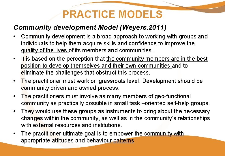 PRACTICE MODELS Community development Model (Weyers. 2011) • Community development is a broad approach