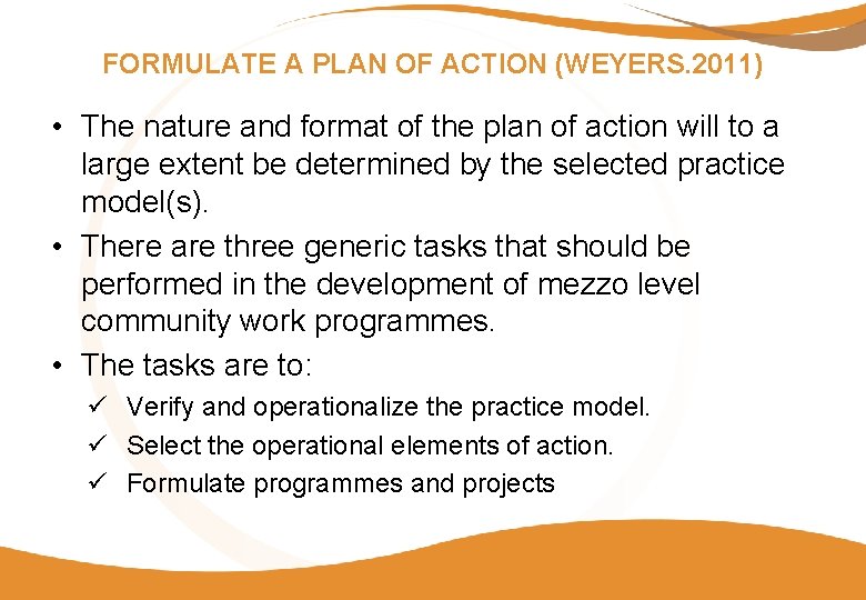 FORMULATE A PLAN OF ACTION (WEYERS. 2011) • The nature and format of the