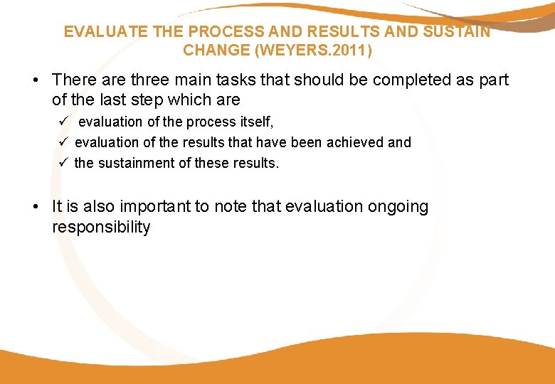EVALUATE THE PROCESS AND RESULTS AND SUSTAIN CHANGE (WEYERS. 2011) • There are three