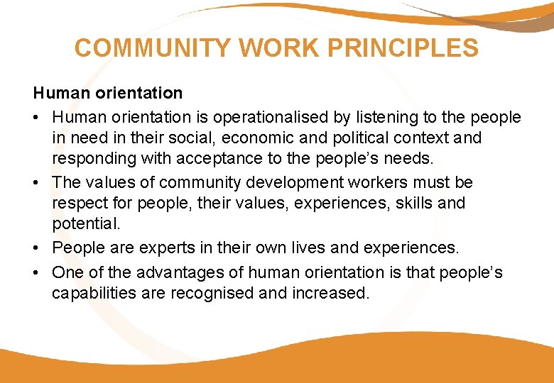 COMMUNITY WORK PRINCIPLES Human orientation • Human orientation is operationalised by listening to the