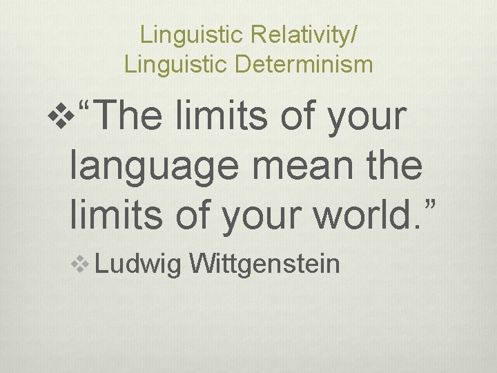 Linguistic Relativity/ Linguistic Determinism v“The limits of your language mean the limits of your