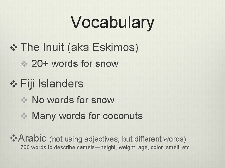 Vocabulary v The Inuit (aka Eskimos) v 20+ words for snow v Fiji Islanders