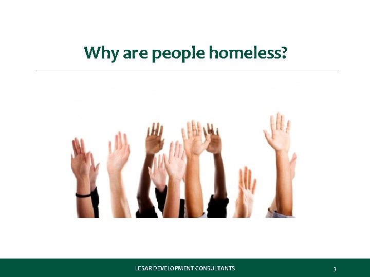 Why are people homeless? LESAR DEVELOPMENT CONSULTANTS 3 