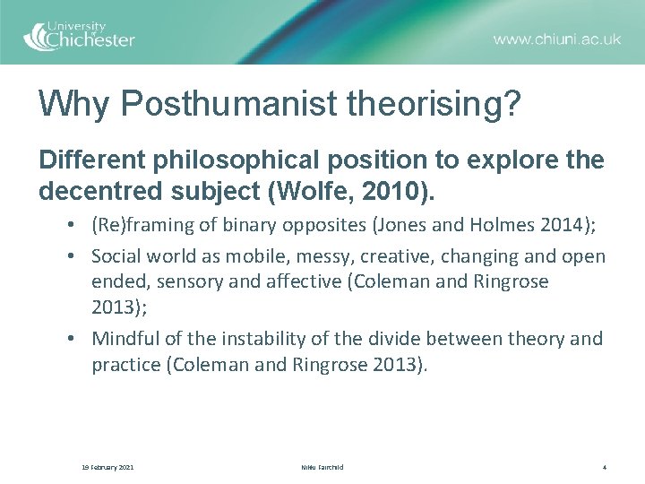 Why Posthumanist theorising? Different philosophical position to explore the decentred subject (Wolfe, 2010). •