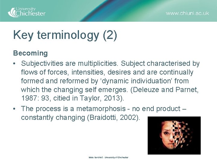 Key terminology (2) Becoming • Subjectivities are multiplicities. Subject characterised by flows of forces,