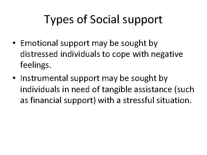 Types of Social support • Emotional support may be sought by distressed individuals to