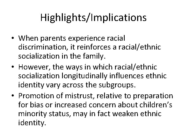 Highlights/Implications • When parents experience racial discrimination, it reinforces a racial/ethnic socialization in the