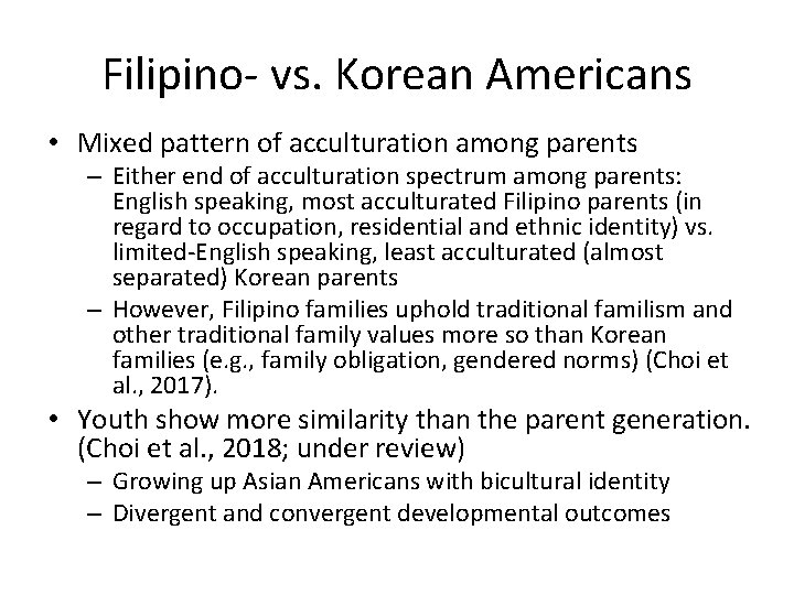 Filipino- vs. Korean Americans • Mixed pattern of acculturation among parents – Either end