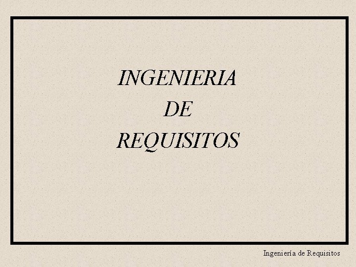 INGENIERIA DE REQUISITOS Ingeniería de Requisitos 