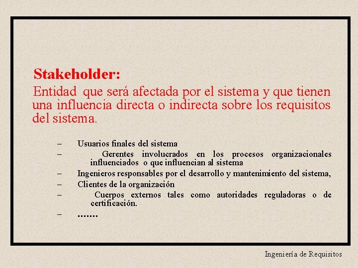 Stakeholder: Entidad que será afectada por el sistema y que tienen una influencia directa