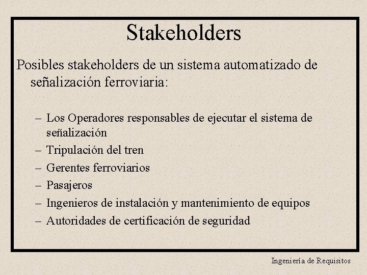 Stakeholders Posibles stakeholders de un sistema automatizado de señalización ferroviaria: – Los Operadores responsables