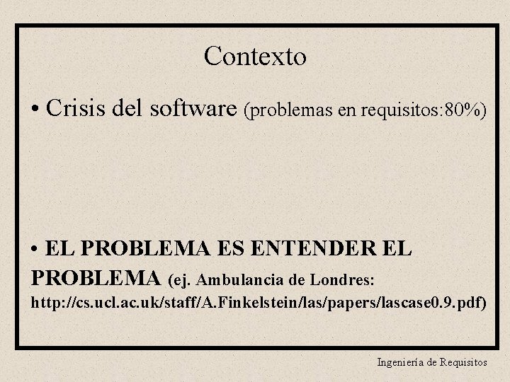 Contexto • Crisis del software (problemas en requisitos: 80%) • EL PROBLEMA ES ENTENDER